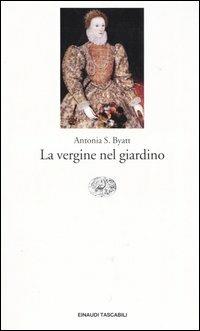 La vergine nel giardino - Antonia Susan Byatt - Libro Einaudi 2004, Einaudi tascabili. Letteratura | Libraccio.it