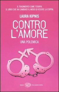 Contro l'amore. Una polemica - Laura Kipnis - Libro Einaudi 2005, Einaudi. Stile libero extra | Libraccio.it
