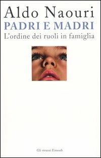 Padri e madri. L'ordine dei ruoli in famiglia - Aldo Naouri - Libro Einaudi 2005, Gli struzzi | Libraccio.it