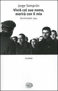 Vivrò col suo nome, morirà con il mio. Buchenwald, 1944 - Jorge Semprún - Libro Einaudi 2005, Gli struzzi | Libraccio.it