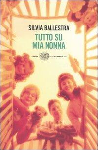 Tutto su mia nonna - Silvia Ballestra - Libro Einaudi 2005, Einaudi. Stile libero big | Libraccio.it