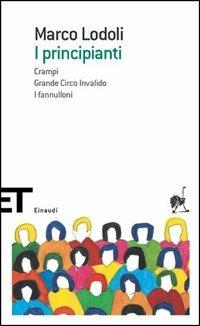 I principianti-Crampi-Grande circo invalido-I fannulloni - Marco Lodoli - Libro Einaudi 2005, Einaudi tascabili. Scrittori | Libraccio.it