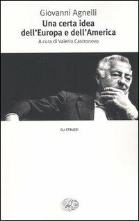Una certa idea dell'Europa e dell'America - Giovanni Agnelli - Libro Einaudi 2005, Gli struzzi | Libraccio.it