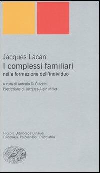 I complessi familiari nella formazione dell'individuo - Jacques Lacan - Libro Einaudi 2005, Piccola biblioteca Einaudi. Nuova serie | Libraccio.it