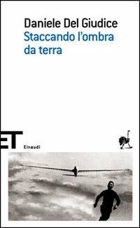 Staccando l'ombra da terra - Daniele Del Giudice - Libro Einaudi 2006, Einaudi tascabili. Scrittori | Libraccio.it