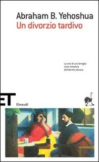 Un divorzio tardivo - Abraham B. Yehoshua - Libro Einaudi 2005, Einaudi tascabili. Scrittori | Libraccio.it