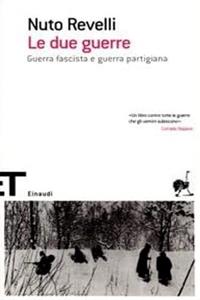 Le due guerre. Guerra fascista e guerra partigiana - Nuto Revelli - Libro Einaudi 2005, Einaudi tascabili. Scrittori | Libraccio.it