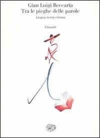 Tra le pieghe delle parole. Lingua storia cultura - Gian Luigi Beccaria - Libro Einaudi 2007, Saggi | Libraccio.it