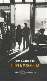 Duri a Marsiglia - Gian Carlo Fusco - Libro Einaudi 2005, Einaudi. Stile libero. Noir | Libraccio.it
