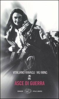 Asce di guerra - Vitaliano Ravagli, Wu Ming - Libro Einaudi 2005, Einaudi. Stile libero | Libraccio.it