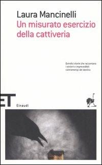 Un misurato esercizio della cattiveria - Laura Mancinelli - Libro Einaudi 2005, Einaudi tascabili. Scrittori | Libraccio.it