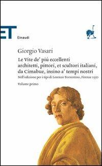 Le vite de' più eccellenti architetti, pittori, et scultori italiani, da Cimabue insino a' tempi nostri. Nell'edizione per i tipi di Lorenzo Torrentino, Firenze 1550 - Giorgio Vasari - Libro Einaudi 2005, Einaudi tascabili. Classici | Libraccio.it