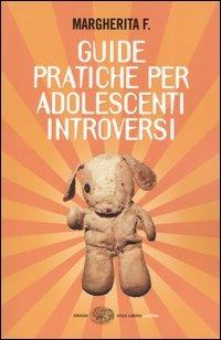 Guide pratiche per adolescenti introversi - Margherita F. - Libro Einaudi 2005, Einaudi. Stile libero extra | Libraccio.it