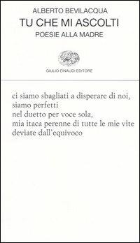 Tu che mi ascolti. Poesie alla madre - Alberto Bevilacqua - Libro Einaudi 2005, Collezione di poesia | Libraccio.it