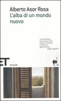 L' alba di un mondo nuovo - Alberto Asor Rosa - Libro Einaudi 2005, Einaudi tascabili. Scrittori | Libraccio.it