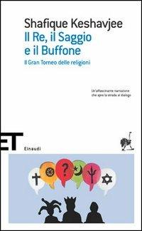 Il re, il saggio e il buffone. Il gran torneo delle religioni - Shafique Keshavjee - Libro Einaudi 2005, Einaudi tascabili. Scrittori | Libraccio.it