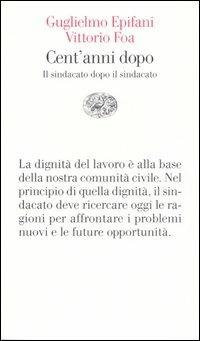 Cent'anni dopo. Il sindacato dopo il sindacato - Guglielmo Epifani, Vittorio Foa - Libro Einaudi 2006, Vele | Libraccio.it