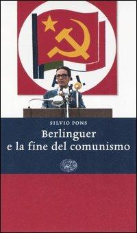 Berlinguer e la fine del comunismo - Silvio Pons - Libro Einaudi 2006, Einaudi. Storia | Libraccio.it
