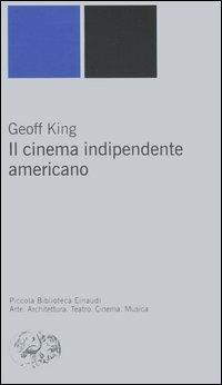 Il cinema indipendente americano - Geoff King - Libro Einaudi 2006, Piccola biblioteca Einaudi. Nuova serie | Libraccio.it