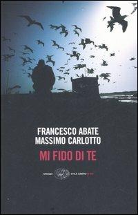 Mi fido di te - Francesco Abate, Massimo Carlotto - Libro Einaudi 2007, Einaudi. Stile libero big | Libraccio.it