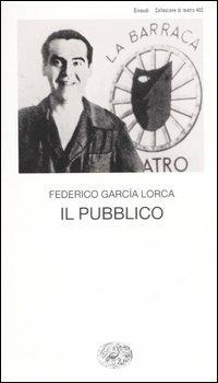 Il pubblico - Federico García Lorca - Libro Einaudi 2006, Collezione di teatro | Libraccio.it
