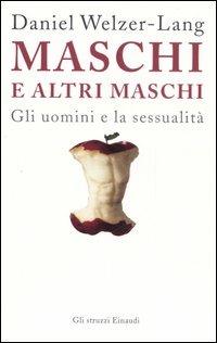 Maschi e altri maschi. Gli uomini e la sessualità - Daniel Welzer-Lang - Libro Einaudi 2006, Gli struzzi | Libraccio.it