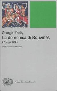 La domenica di Bouvines. 27 luglio 1214 - Georges Duby - Libro Einaudi 2010, Piccola biblioteca Einaudi. Nuova serie | Libraccio.it