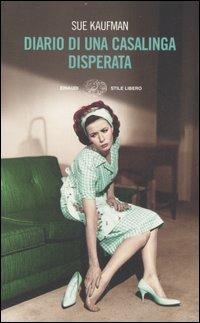 Diario di una casalinga disperata - Sue Kaufman - Libro Einaudi 2007, Einaudi. Stile libero | Libraccio.it