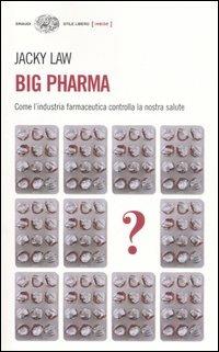 Big pharma. Come l'industria farmaceutica controlla la nostra salute - Jacky Law - Libro Einaudi 2006, Einaudi. Stile libero. Inside | Libraccio.it