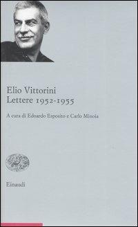 Lettere (1952-1955) - Elio Vittorini - Libro Einaudi 2006, Opere di Elio Vittorini | Libraccio.it
