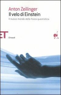 Il velo di Einstein. Il nuovo mondo della fisica quantistica - Anton Zeilinger - Libro Einaudi 2006, Einaudi tascabili. Saggi | Libraccio.it