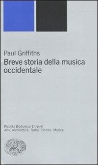 Breve storia della musica occidentale - Paul Griffiths - Libro Einaudi 2007, Piccola biblioteca Einaudi. Nuova serie | Libraccio.it