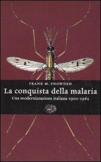 La conquista della malaria. Una modernizzazione italiana 1900-1962 - Frank M. Snowden - Libro Einaudi 2008, Einaudi. Storia | Libraccio.it