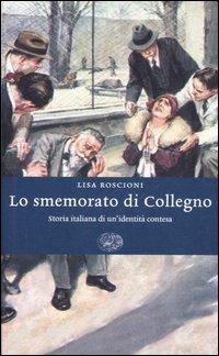 Lo smemorato di Collegno. Storia italiana di un'identità contesa - Lisa Roscioni - Libro Einaudi 2007, Einaudi. Storia | Libraccio.it