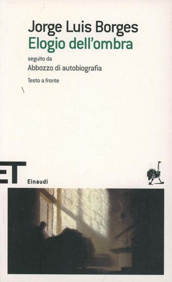 Elogio dell'ombra. Seguito da Abbozzo di autobiografia - Jorge L. Borges - Libro Einaudi 2007, Einaudi tascabili. Scrittori | Libraccio.it