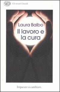 Il lavoro e la cura. Imparare e cambiare - Laura Balbo - Libro Einaudi 2008, Gli struzzi | Libraccio.it