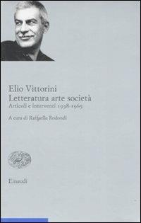 Letteratura arte società. Articoli e interventi 1938-1965. Vol. 2 - Elio Vittorini - Libro Einaudi 2008, Opere di Elio Vittorini | Libraccio.it