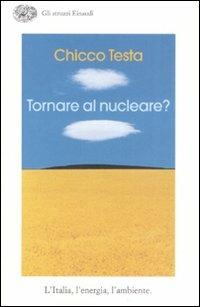 Tornare al nucleare? L'Italia, l'energia, l'ambiente - Chicco Testa - Libro Einaudi 2008, Gli struzzi | Libraccio.it
