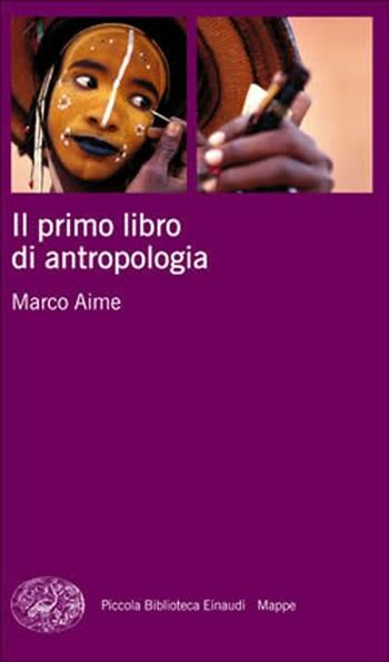 Il primo libro di antropologia - Marco Aime - Libro Einaudi 2008, Piccola biblioteca Einaudi. Mappe | Libraccio.it