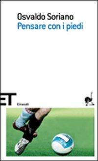 Pensare con i piedi - Osvaldo Soriano - Libro Einaudi 2007, Einaudi tascabili. Scrittori | Libraccio.it