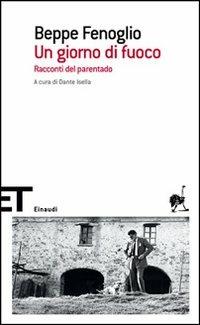 Un giorno di fuoco. Racconti del parentado - Beppe Fenoglio - Libro Einaudi 2007, Einaudi tascabili. Scrittori | Libraccio.it