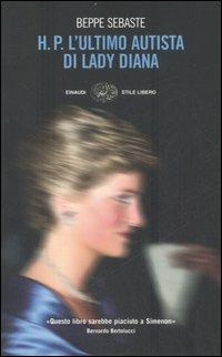 H. P. L'ultimo autista di Lady Diana - Beppe Sebaste - Libro Einaudi 2007, Einaudi. Stile libero | Libraccio.it