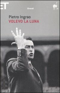 Volevo la luna - Pietro Ingrao - Libro Einaudi 2007, Super ET | Libraccio.it