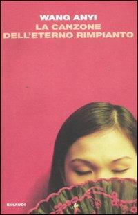 La canzone dell'eterno rimpianto - Anyi Wang - Libro Einaudi 2011, I coralli | Libraccio.it