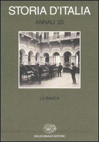 Storia d'Italia. Annali. Vol. 23: La banca.  - Libro Einaudi 2008, Grandi opere | Libraccio.it