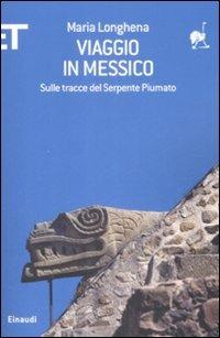 Viaggio in Messico. Sulle tracce del serpente piumato - Maria Longhena - Libro Einaudi 2009, ET Geografie | Libraccio.it