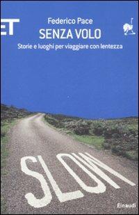 Senza volo. Storie e luoghi per viaggiare con lentezza - Federico Pace - Libro Einaudi 2008, ET Geografie | Libraccio.it
