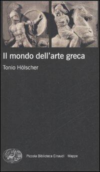 Il mondo dell'arte greca - Tonio Hölscher - Libro Einaudi 2008, Piccola biblioteca Einaudi. Mappe | Libraccio.it