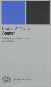 Wagner - Theodor W. Adorno - Libro Einaudi 2008, Piccola biblioteca Einaudi. Nuova serie | Libraccio.it