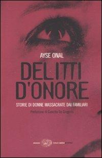 Delitti d'onore. Storie di donne massacrate dai familiari - Ayse Onal - Libro Einaudi 2009, Einaudi. Stile libero extra | Libraccio.it